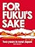 For Fukui's Sake: Two Years...