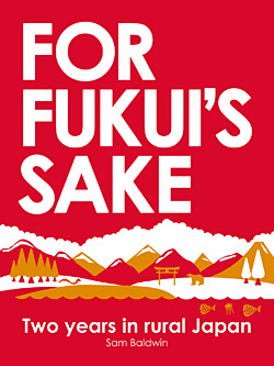 For Fukui's Sake: Two Years In Rural Japan (Kindle Edition)