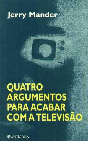 Quatro Argumentos para Acabar com a Televisão