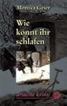 Wie könnt ihr schlafen. by Monika Geier