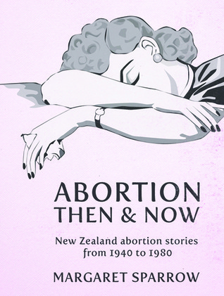 Abortion Then & Now: New Zealand Abortion Stories from 1940 to 1980