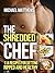 The Shredded Chef by Michael  Matthews