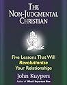 The Non-judgmental Christian: Five Lessons That Will Revolutionize Your Relationships The Non-judgmental Christian: Five Lessons That Will Revolutionize Your Relationships