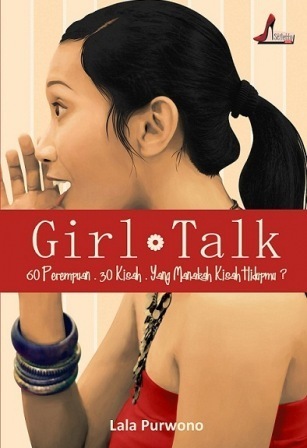 Girl Talk; 60 Perempuan. 30 Kisah. Yang Manakah Kisah Hidupmu?