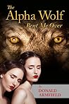 The Alpha Wolf Bent Me Over by Donald Armfield