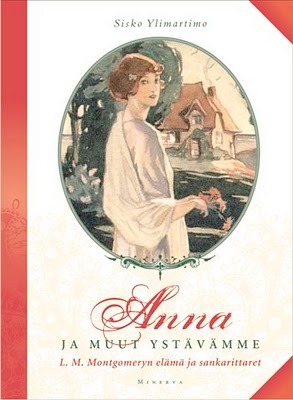 Anna ja muut ystävämme. L.M. Montgomeryn elämä ja sankarittaret