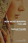 How More Beautiful You Are by Samuel Peralta