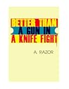 Better Than A Gun In A Knife Fight... by A. Razor Better Than A Gun In A Knife Fight... by A. Razor