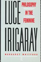 Luce Irigaray: philosophy in the feminine (Hardcover)