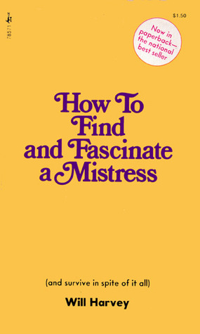 Read How to Find and Fascinate a Mistress (and survive in spite of it all)
