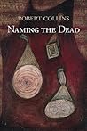 Naming the Dead by Robert       Collins Naming the Dead by Robert       Collins