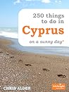 250 Things to do in Cyprus on a Sunny Day* by Chris Alden 250 Things to do in Cyprus on a Sunny Day* by Chris Alden