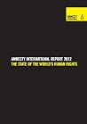 Amnesty International Report 2012: The State of the World's Human Rights Amnesty International Report 2012: The State of the World's Human Rights