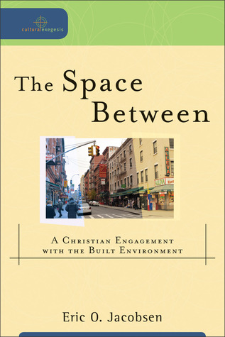 The Space Between: A Christian Engagement with the Built Environment (Cultural Exegesis)