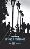 Io sono il tenebroso by Fred Vargas Io sono il tenebroso by Fred Vargas