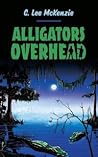 Alligators Overhead by C. Lee McKenzie