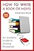 How to Write a Book or Novel - An Insider's Guide to Getting Published