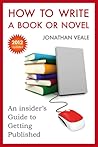 How to Write a Book or Novel - An Insider's Guide to Getting ... by Jonathan Veale