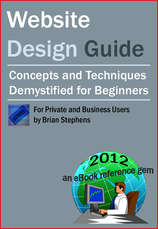 Website Design Guide for Private and Business Users - Concepts and Techniques Demystified For Beginners (Kindle Edition)