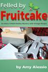 Felled Fruitcake (Alana O'Neill Mystery Stories with Vintage Recipes, #3)