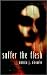 Suffer The Flesh by Monica J. O'Rourke Suffer The Flesh by Monica J. O'Rourke