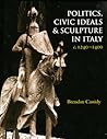 Politics and Civic Ideals iand Sculpture in Italy c.1240-1400 (Studies in Medieval and Early Renaissance Art History)
