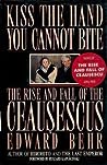 Kiss the Hand You Cannot Bite by Edward Samuel Behr