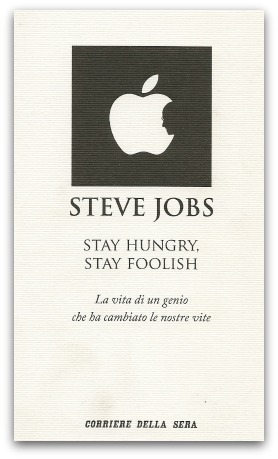 Steve Jobs: Stay hungry, stay foolish. La vita di un genio che ha cambiato le nostre vite