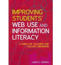 Improving Students' Web Use and Information Literacy: A Guide for Teachers and Teacher Librarians