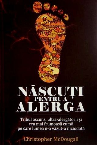 Născuţi pentru a alerga: Tribul ascuns, ultra-alergătorii şi cea mai frumoasă cursă pe care lumea n-a văzut-o niciodată
