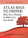 Atlas Begs to Differ: Why it's a Mistake to Believe in Ayn Rand Atlas Begs to Differ: Why it's a Mistake to Believe in Ayn Rand