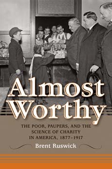 Almost Worthy: The Poor, Paupers, and the Science of Charity in America, 1877-1917 (Philanthropic and Nonprofit Studies)