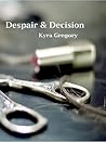 Despair & Decision by Kyra Gregory Despair & Decision by Kyra Gregory