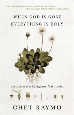When God Is Gone, Everything Is Holy: The Making of a Religious Naturalist