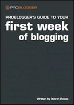 ProBlogger's Guide to your First Week of Blogging