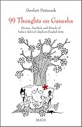99 Thoughts On Ganesha: Stories, Symbols And Rituals Of India's Beloved Elephant Headed Deity