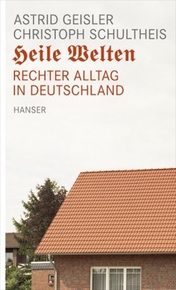 Heile Welten: rechter Alltag in Deutschland (Hardcover)