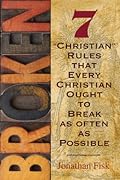 Broken: Seven Christian Rules That Every Christian Ought to Break as Often as Possible