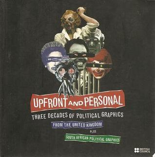 Upfront and Personal. Three Decades of Political Graphics From the United Kingdom plus Southern Africa Political Graphics