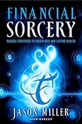 Financial Sorcery: Magical Strategies to Create Real and Lasting Wealth