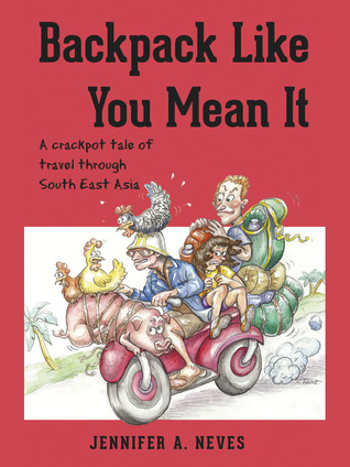 Backpack Like You Mean It: A crackpot tale of travel through Southeast Asia