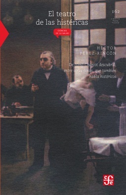 El teatro de las histéricas: De cómo Charcot descubrió, entre otras cosas, que también había histéricos