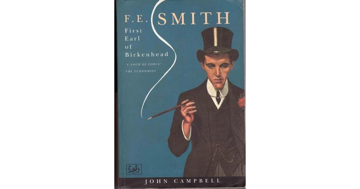 F. E. Smith, First Earl of Birkenhead by John Campbell