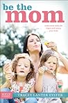 Be the Mom by Tracey Lanter Eyster