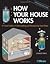 How Your House Works: A Visual Guide to Understanding and Maintaining Your Home