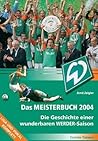 Das Meisterbuch 2004: Die Geschichte einer Wunderbaren Werder-Saison Das Meisterbuch 2004: Die Geschichte einer Wunderbaren Werder-Saison