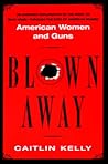 Blown Away: American Women and Guns Blown Away: American Women and Guns