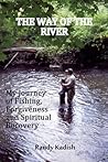 The Way of the River My Journey of Fishing, Forgiveness and Spiritual Recovery The Way of the River My Journey of Fishing, Forgiveness and Spiritual Recovery