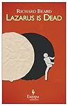 Lazarus Is Dead by Richard Beard