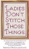 Ladies Don't Stitch Those Things: A collection of sentiments to cross stitch comprised of words not ordinarily used in polite company